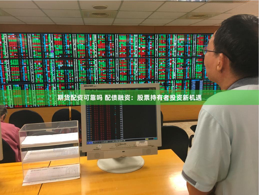 期货配资可靠吗 配债融资：股票持有者投资新机遇