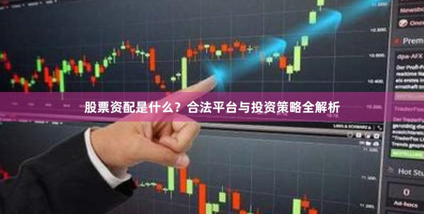 股票资配是什么？合法平台与投资策略全解析