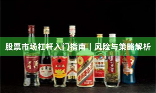 股票市场杠杆入门指南｜风险与策略解析