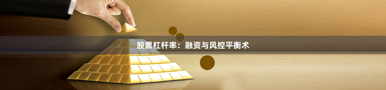 股票杠杆率：融资与风控平衡术