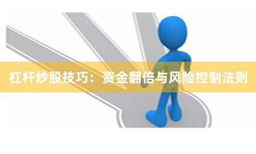 杠杆炒股技巧：资金翻倍与风险控制法则