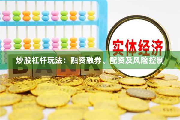 炒股杠杆玩法:融资融券、配资及风险控制