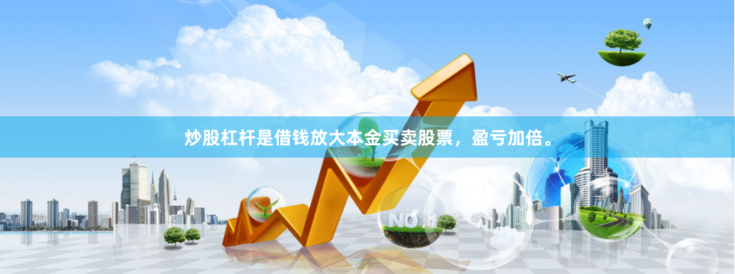 炒股杠杆是借钱放大本金买卖股票，盈亏加倍。