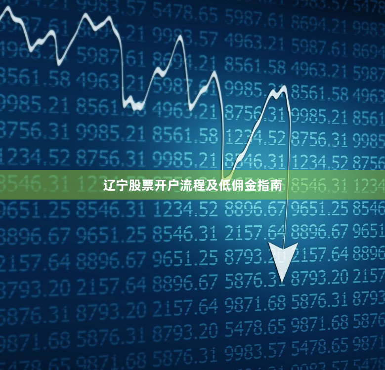 辽宁股票开户流程及低佣金指南